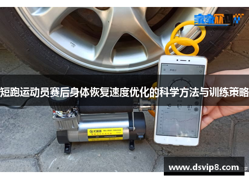 短跑运动员赛后身体恢复速度优化的科学方法与训练策略